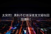 太突然！黑料不打烊深夜发文疑似回应爆料！