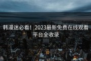 韩漫迷必看！2023最新免费在线观看平台全收录