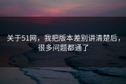 关于51网，我把版本差别讲清楚后，很多问题都通了