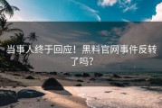 当事人终于回应！黑料官网事件反转了吗？