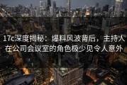 17c深度揭秘：爆料风波背后，主持人在公司会议室的角色极少见令人意外