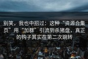 别笑，我也中招过：这种“资源合集页”用“加群”引流到杀猪盘，真正的钩子其实在第二次跳转
