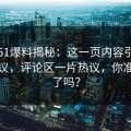 最新51爆料揭秘：这一页内容引发巨大争议，评论区一片热议，你准备好了吗？