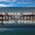 少有人提，但很关键：同样的关键词，这次味道完全不同91大事件近日相关线索越扒越多，把节奏彻底带偏