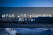 新手必看：如何第一时间吃到黑料网黑料不打烊？